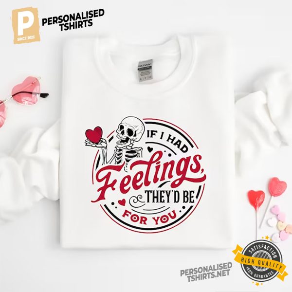 If I Had Feelings They’d Be For You Shirt, Sarcastic Valentine 3