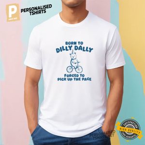 Born To Dilly Dally Funny Bear Meme T Shirt 3