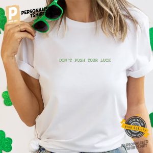 Don't Push Your Luck funny st patricks day shirts, Gift For Your Lady 2