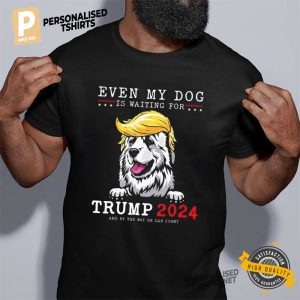 Even My Dog Is Waiting For Trump 2024 Funny Dog Trump Shirt 2