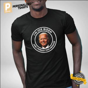 I’m Joe Biden And I Forgot This Message Anti Biden FJB Shirt 2